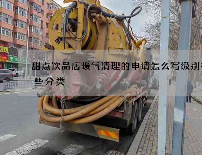 甜点饮品店暖气清理的申请怎么写级别有哪些分类