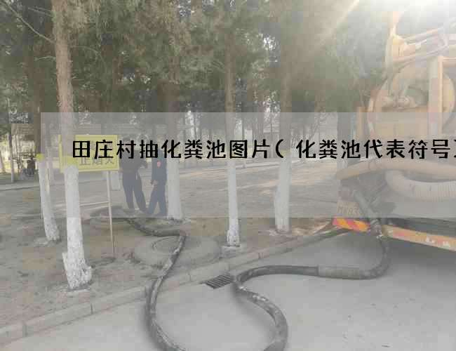 田庄村抽化粪池图片(化粪池代表符号)