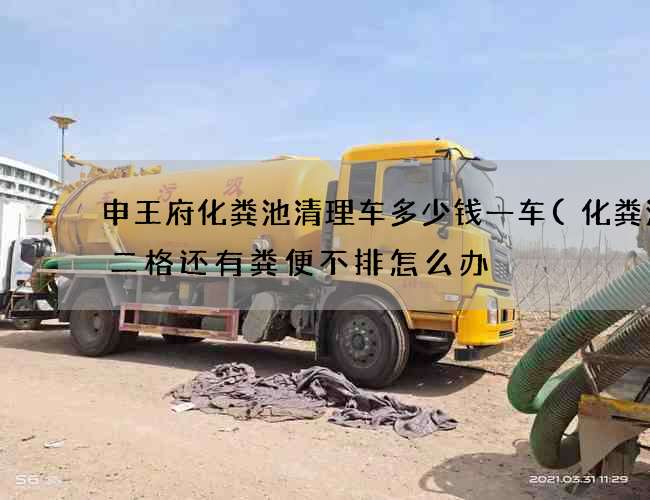 申王府化粪池清理车多少钱一车(化粪池第二格还有粪便不排怎么办) 申王府化粪池清理车多少钱一车(化粪池第二格还有粪便不排怎么办)