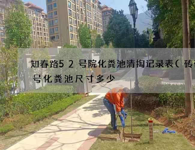 知春路52号院化粪池清掏记录表(砖砌2号化粪池尺寸多少) 知春路52号院化粪池清掏记录表(砖砌2号化粪池尺寸多少)