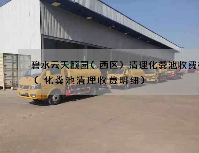 碧水云天颐园(西区)清理化粪池收费标准(化粪池清理收费明细)