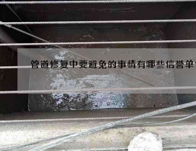 管道修复中要避免的事情有哪些信誉单位