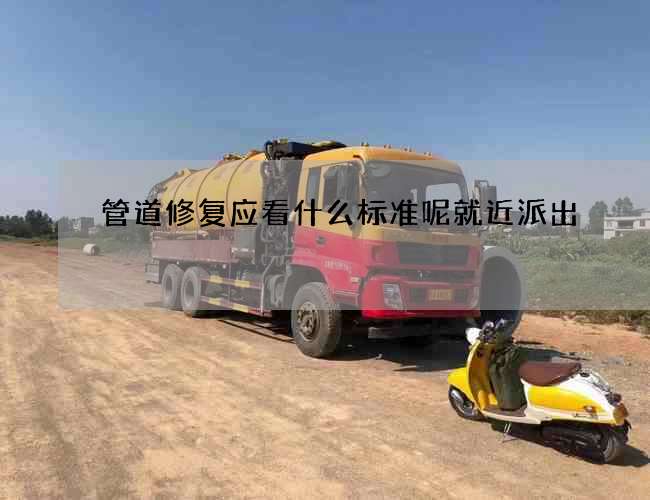 管道修复应看什么标准呢就近派出