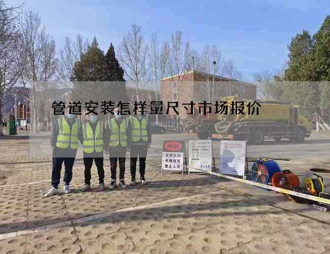 管道安装怎样量尺寸市场报价