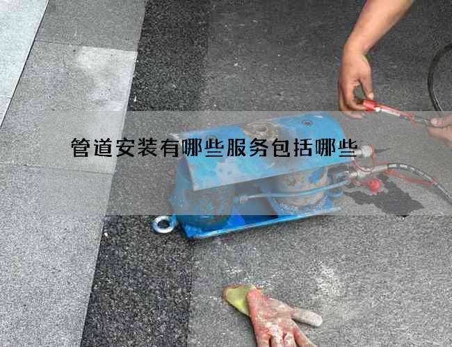 管道安装有哪些服务包括哪些