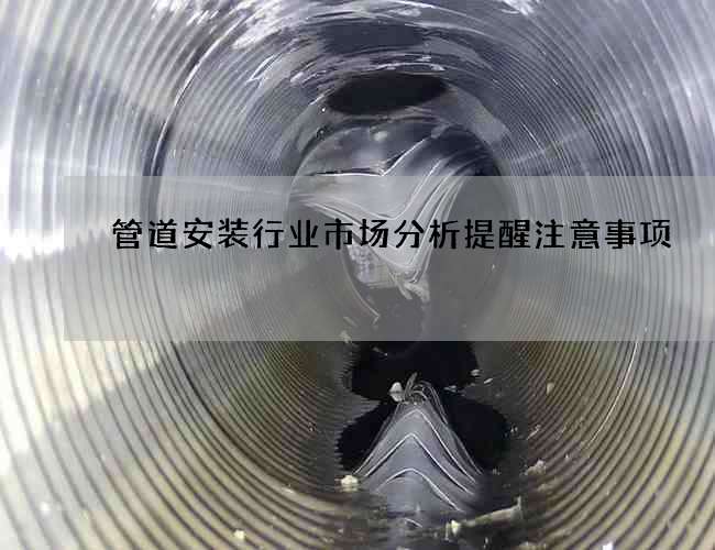 管道安装行业市场分析提醒注意事项