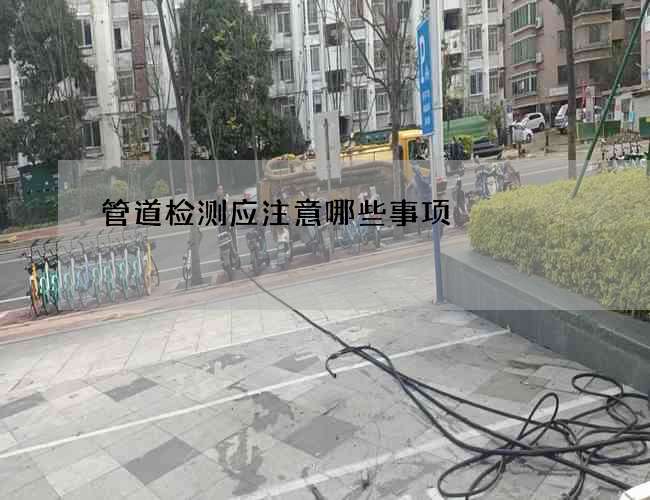 管道检测应注意哪些事项