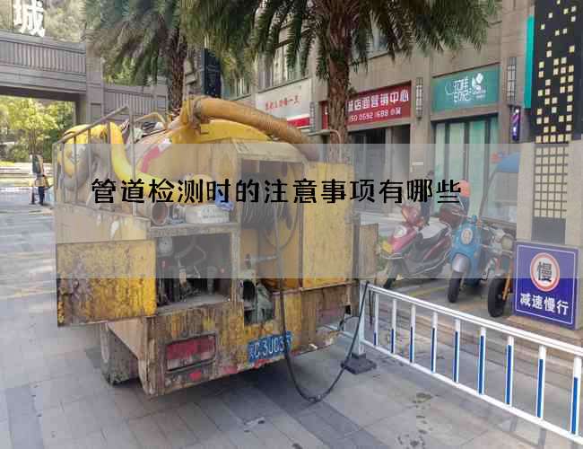 管道检测时的注意事项有哪些