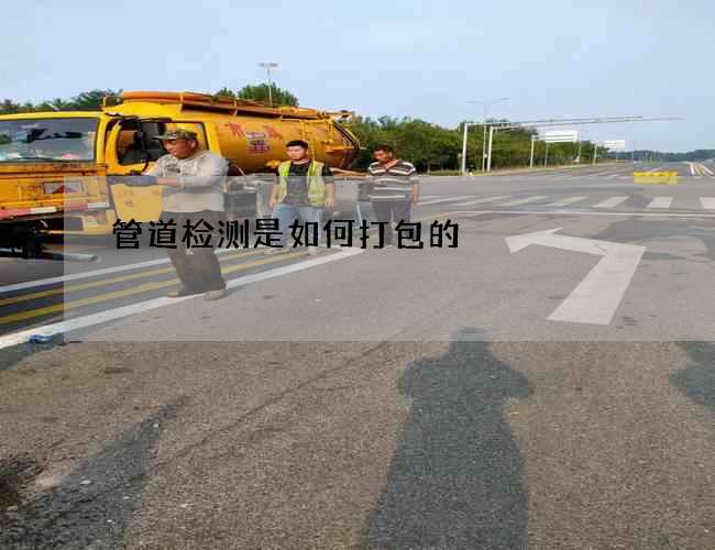 管道检测是如何打包的