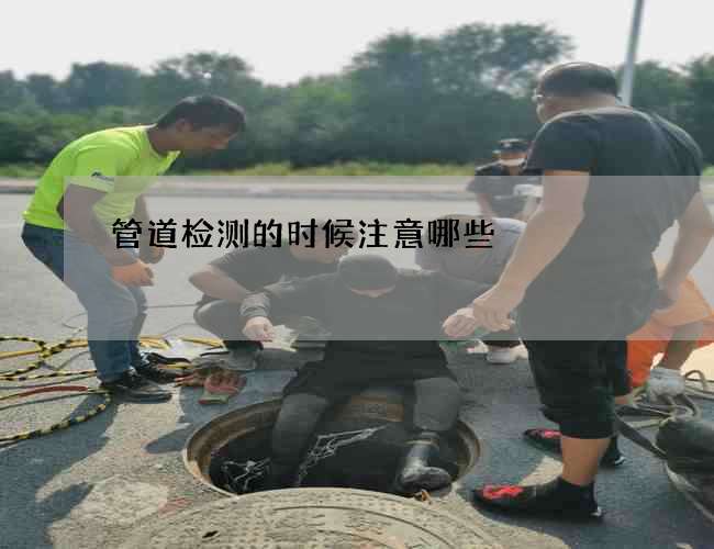 管道检测的时候注意哪些