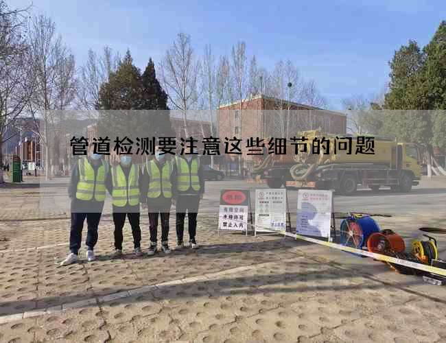 管道检测要注意这些细节的问题