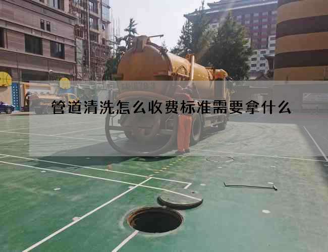 管道清洗怎么收费标准需要拿什么
