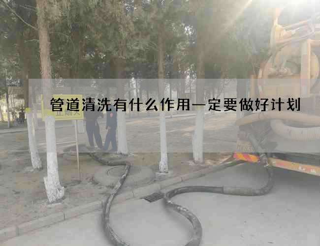 管道清洗有什么作用一定要做好计划