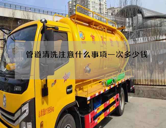 管道清洗注意什么事项一次多少钱