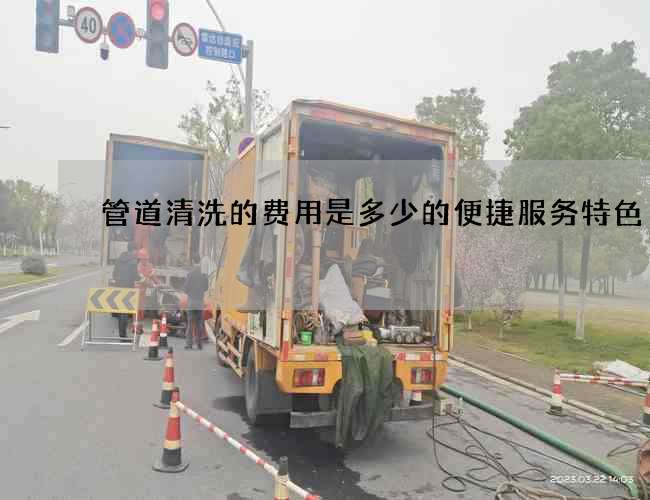 管道清洗的费用是多少的便捷服务特色