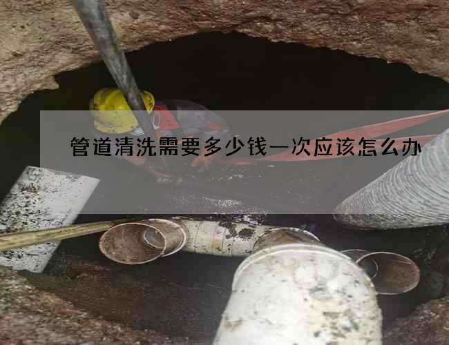 管道清洗需要多少钱一次应该怎么办