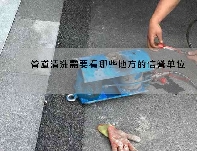 管道清洗需要看哪些地方的信誉单位