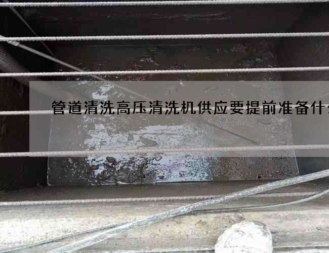 管道清洗高压清洗机供应要提前准备什么