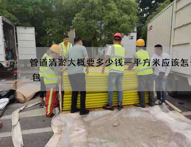 管道清淤大概要多少钱一平方米应该怎么打包