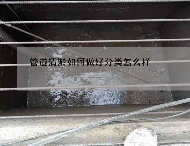 管道清淤如何做好分类怎么样