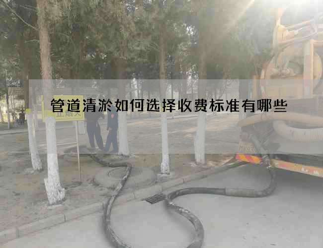 管道清淤如何选择收费标准有哪些