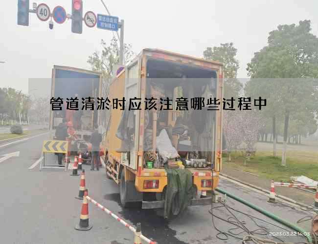 管道清淤时应该注意哪些过程中 管道清淤时应该注意哪些过程中