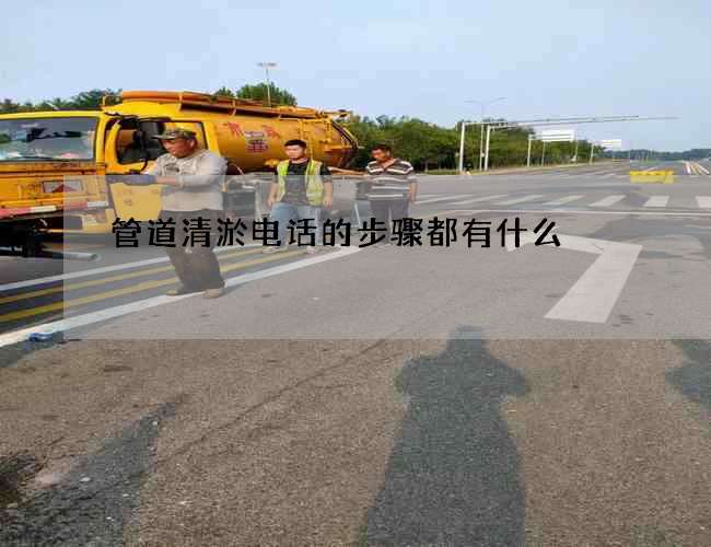 管道清淤电话的步骤都有什么