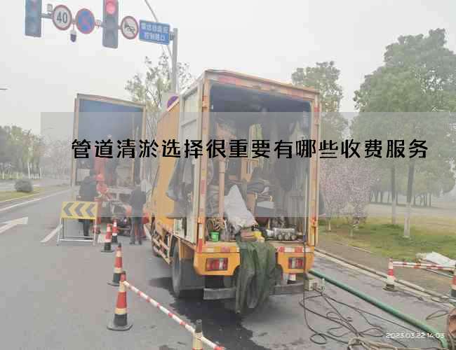 管道清淤选择很重要有哪些收费服务