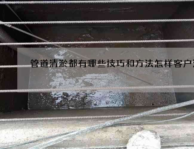 管道清淤都有哪些技巧和方法怎样客户沟通