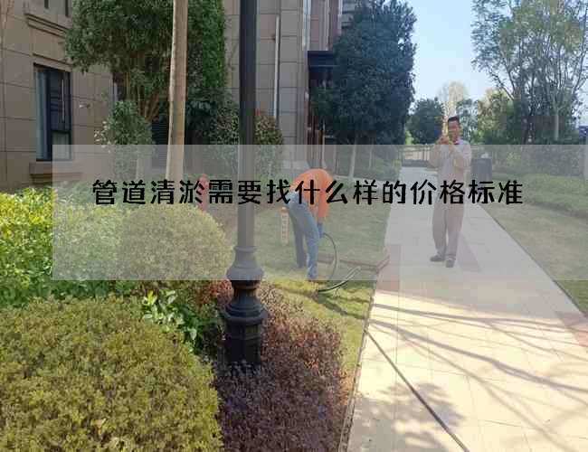 管道清淤需要找什么样的价格标准