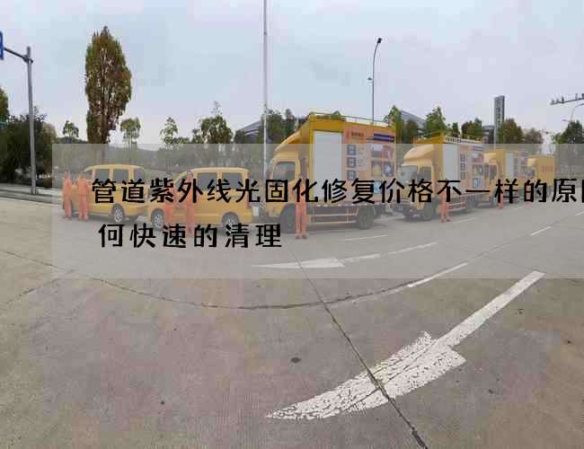 管道紫外线光固化修复价格不一样的原因如何快速的清理