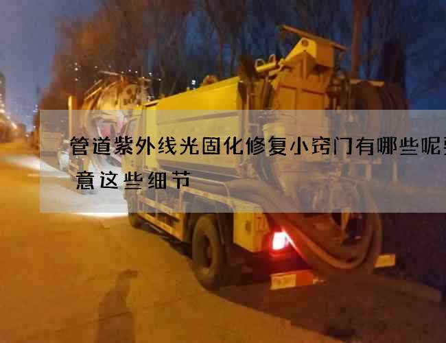 管道紫外线光固化修复小窍门有哪些呢要注意这些细节