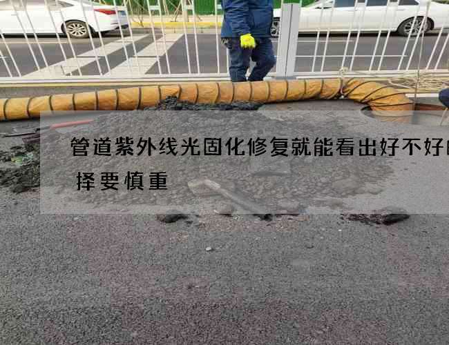 管道紫外线光固化修复就能看出好不好的选择要慎重