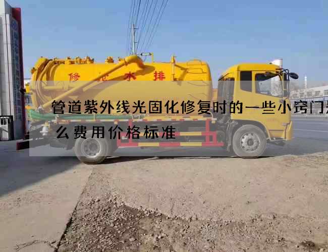 管道紫外线光固化修复时的一些小窍门是什么费用价格标准 管道紫外线光固化修复时的一些小窍门是什么费用价格标准