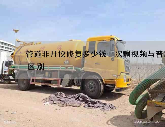 管道非开挖修复多少钱一次啊视频与普通的区别