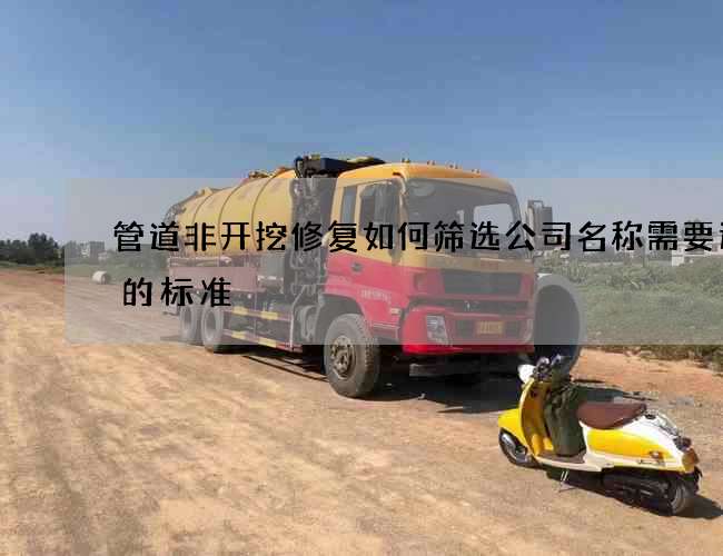 管道非开挖修复如何筛选公司名称需要达到的标准