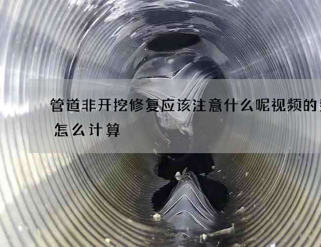 管道非开挖修复应该注意什么呢视频的费用怎么计算