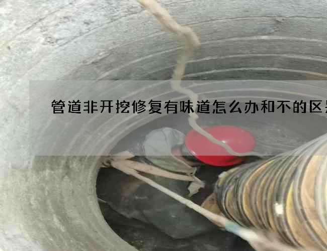 管道非开挖修复有味道怎么办和不的区别