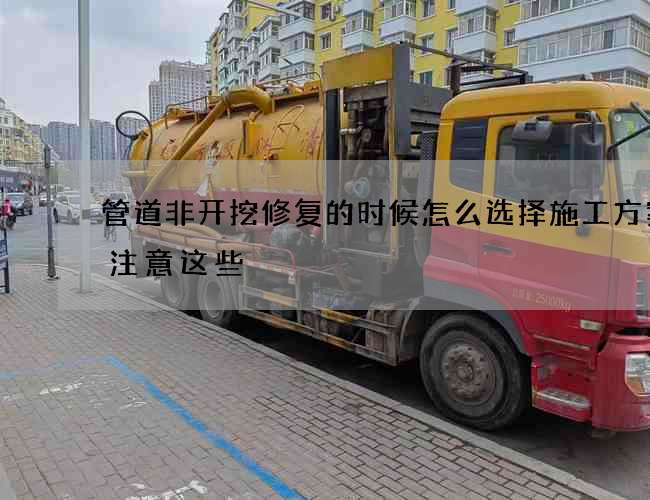 管道非开挖修复的时候怎么选择施工方案要注意这些