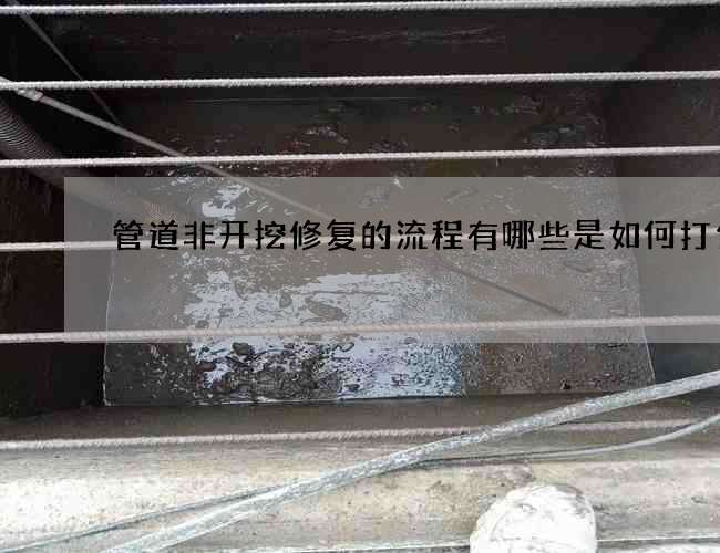 管道非开挖修复的流程有哪些是如何打包的
