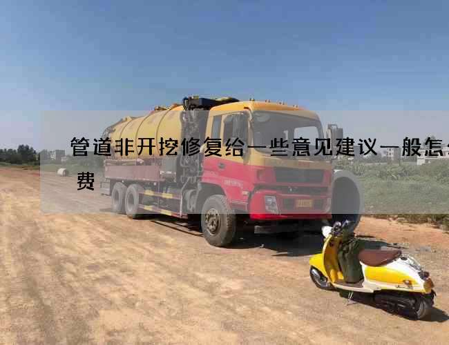 管道非开挖修复给一些意见建议一般怎么收费