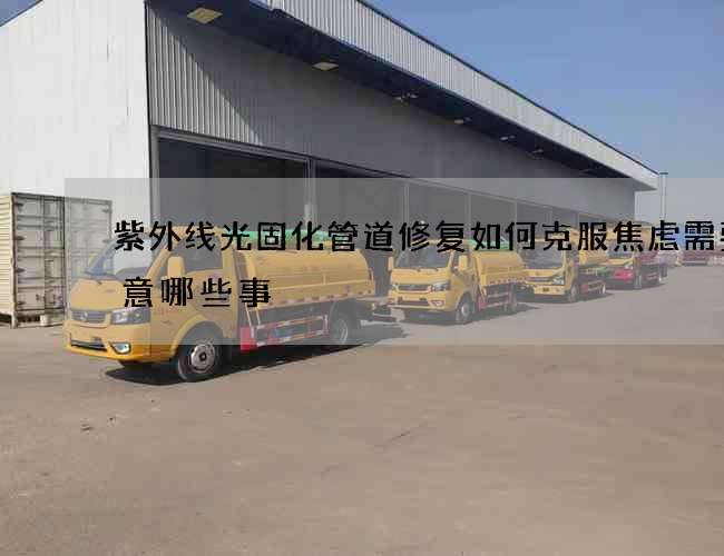 紫外线光固化管道修复如何克服焦虑需要注意哪些事