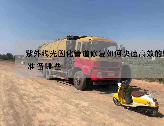 紫外线光固化管道修复如何快速高效的需要准备哪些