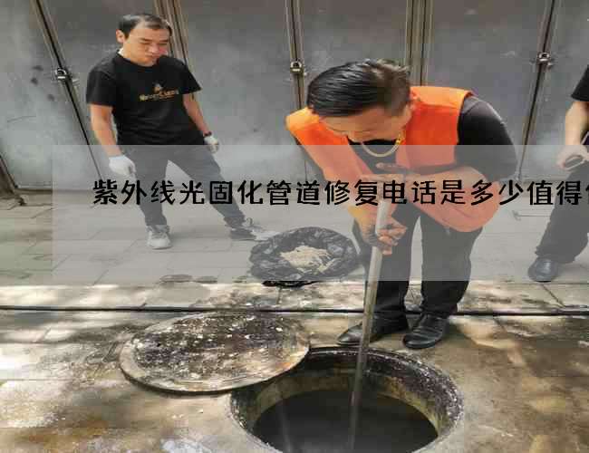紫外线光固化管道修复电话是多少值得信赖