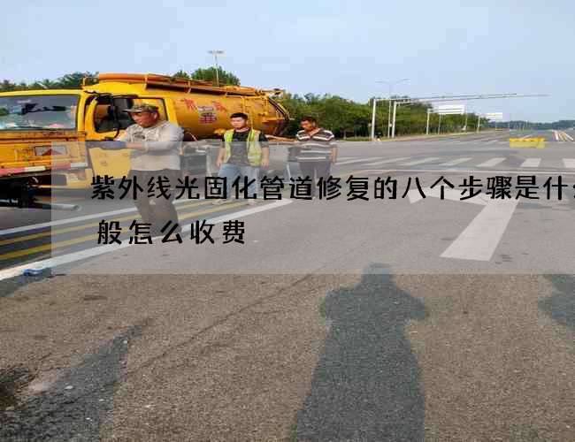 紫外线光固化管道修复的八个步骤是什么一般怎么收费