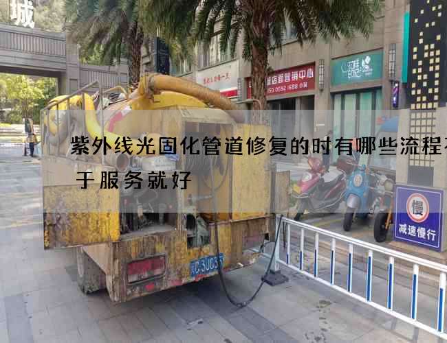 紫外线光固化管道修复的时有哪些流程不等于服务就好 紫外线光固化管道修复的时有哪些流程不等于服务就好