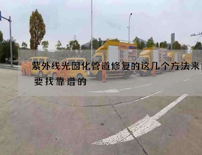 紫外线光固化管道修复的这几个方法来自于要找靠谱的