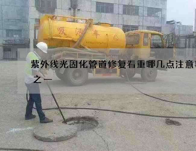 紫外线光固化管道修复看重哪几点注意事项之一