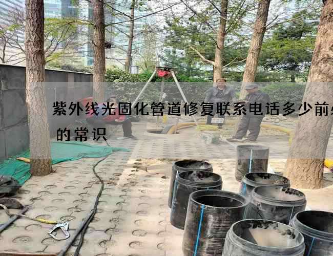 紫外线光固化管道修复联系电话多少前必看的常识