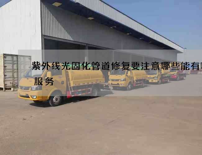 紫外线光固化管道修复要注意哪些能有哪些服务